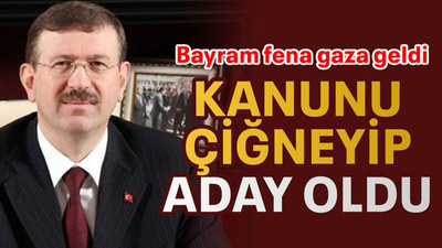 Bayram fena gaza geldi Kanunu çiğneyip aday oldu
